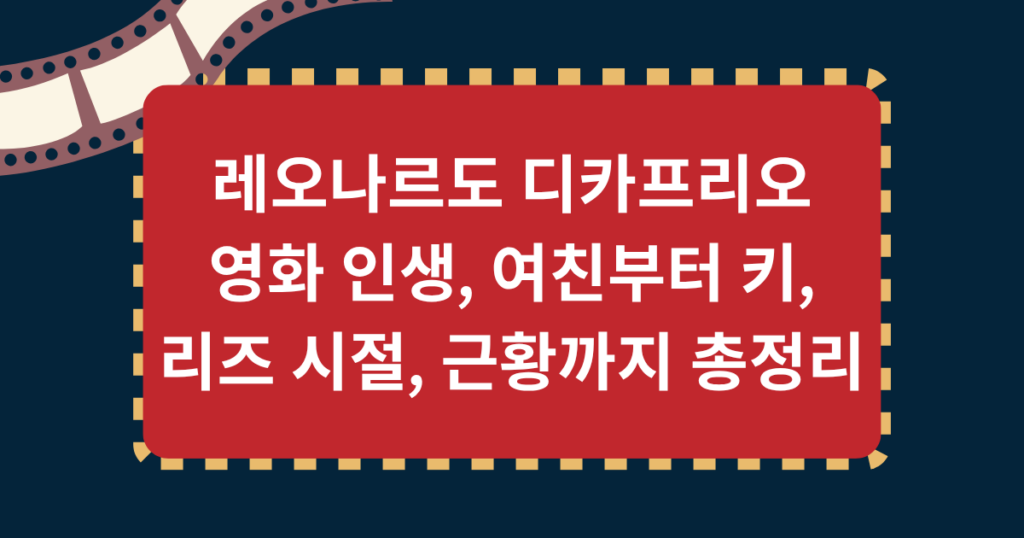 레오나르도 디카프리오 영화 인생, 여친부터 키, 리즈 시절, 근황까지 총정리