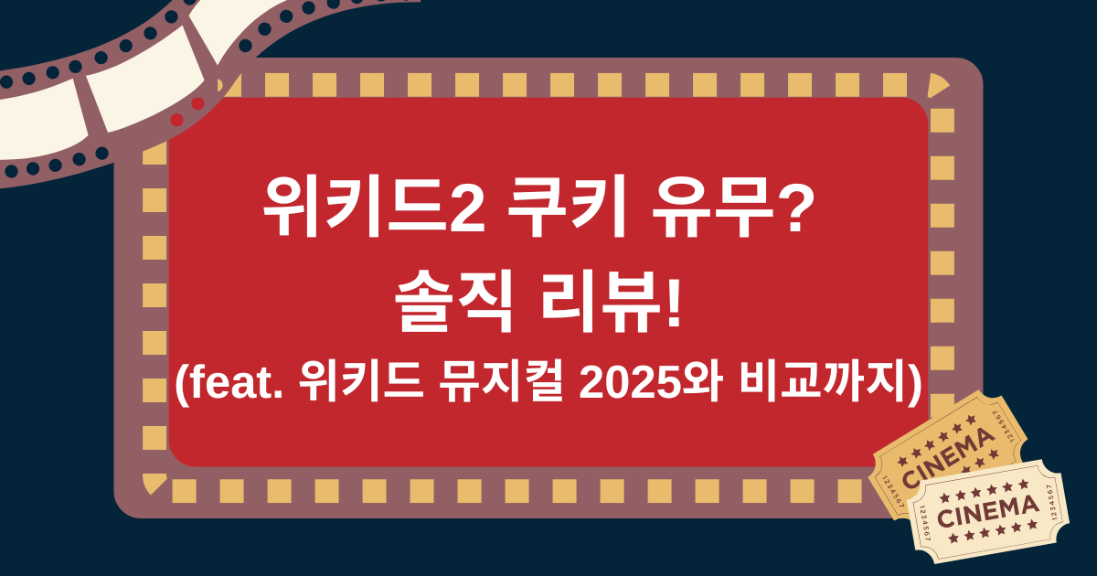 위키드2 쿠키 유무? 솔직 리뷰! (feat. 위키드 뮤지컬 2025와 비교까지)